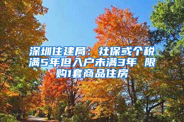深圳住建局：社保或个税满5年但入户未满3年 限购1套商品住房