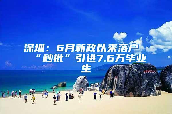 深圳：6月新政以来落户“秒批”引进7.6万毕业生