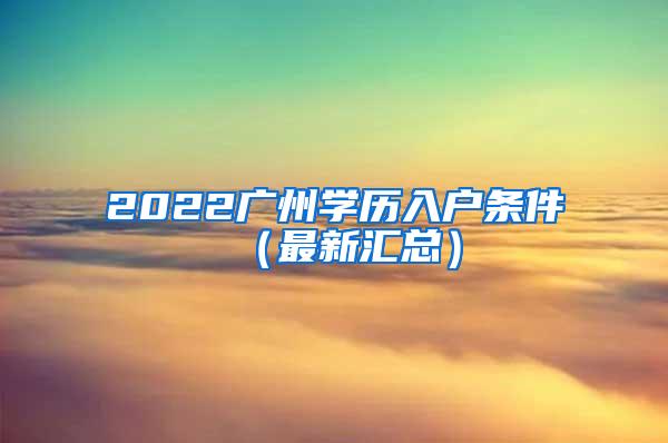 2022广州学历入户条件（最新汇总）