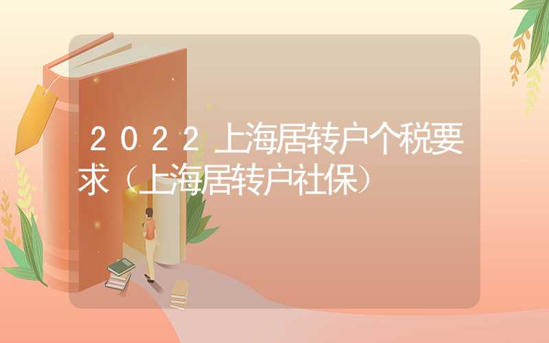 2022上海居转户个税要求（上海居转户社保）