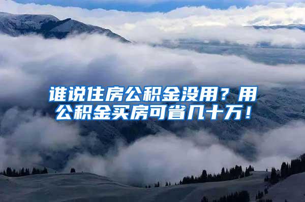 谁说住房公积金没用？用公积金买房可省几十万！