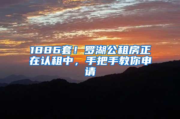 1886套！罗湖公租房正在认租中，手把手教你申请