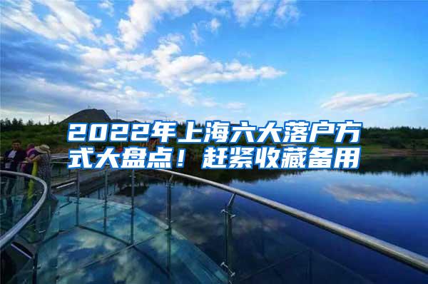 2022年上海六大落户方式大盘点！赶紧收藏备用