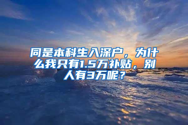 同是本科生入深户，为什么我只有1.5万补贴，别人有3万呢？