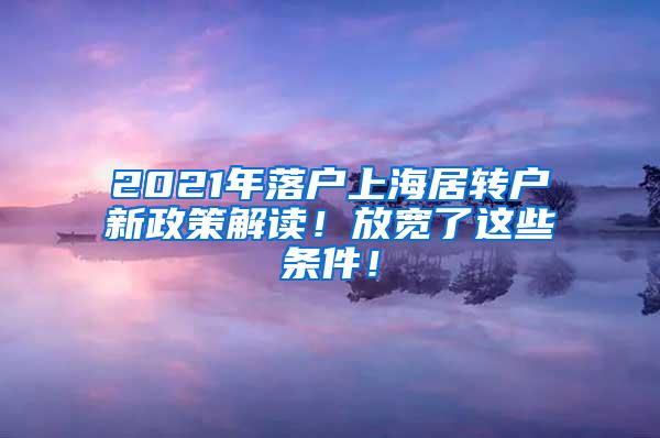 2021年落户上海居转户新政策解读！放宽了这些条件！