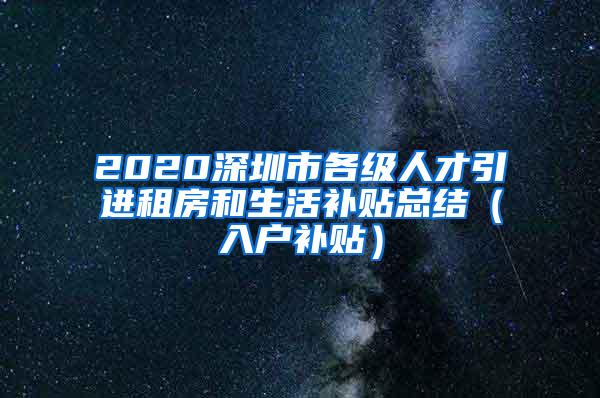 2020深圳市各级人才引进租房和生活补贴总结（入户补贴）