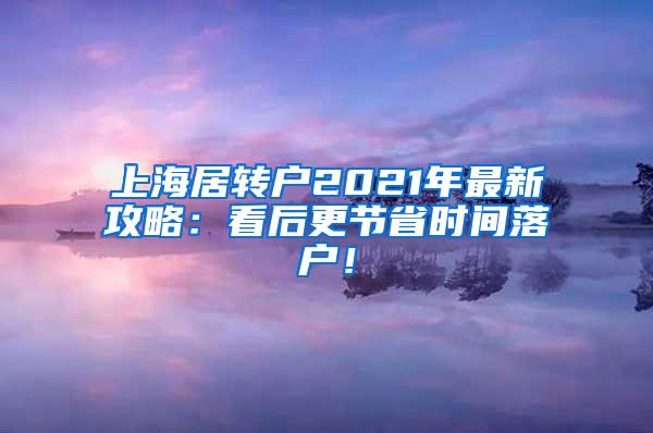 上海居转户2021年最新攻略：看后更节省时间落户！