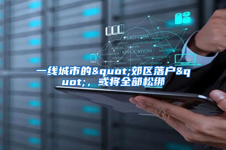 一线城市的"郊区落户"，或将全部松绑
