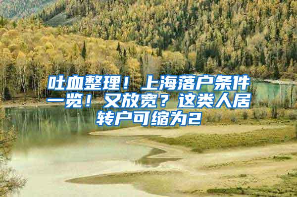 吐血整理！上海落户条件一览！又放宽？这类人居转户可缩为2