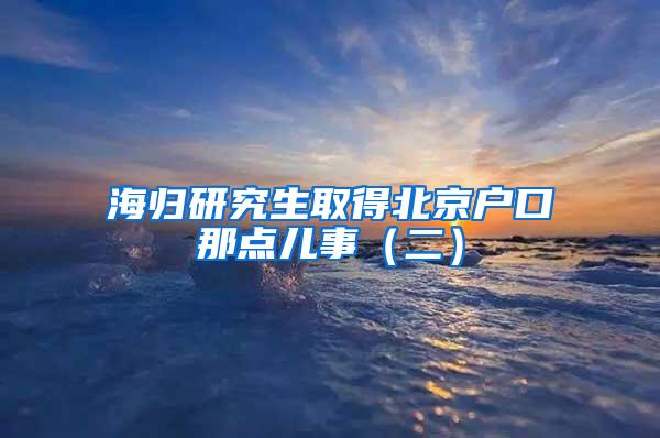 海归研究生取得北京户口那点儿事（二）