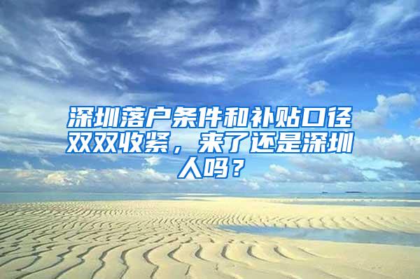 深圳落户条件和补贴口径双双收紧，来了还是深圳人吗？