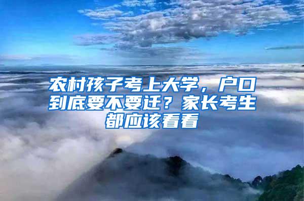 农村孩子考上大学，户口到底要不要迁？家长考生都应该看看