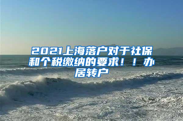 2021上海落户对于社保和个税缴纳的要求！！办居转户