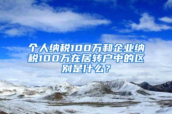 个人纳税100万和企业纳税100万在居转户中的区别是什么？