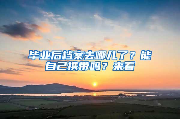 毕业后档案去哪儿了？能自己携带吗？来看→
