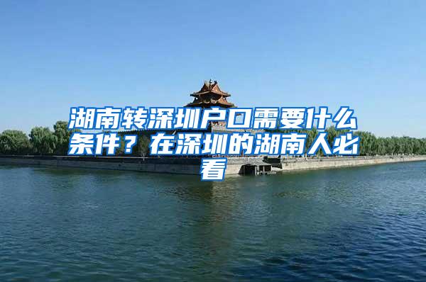 湖南转深圳户口需要什么条件？在深圳的湖南人必看