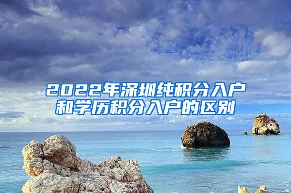 2022年深圳纯积分入户和学历积分入户的区别