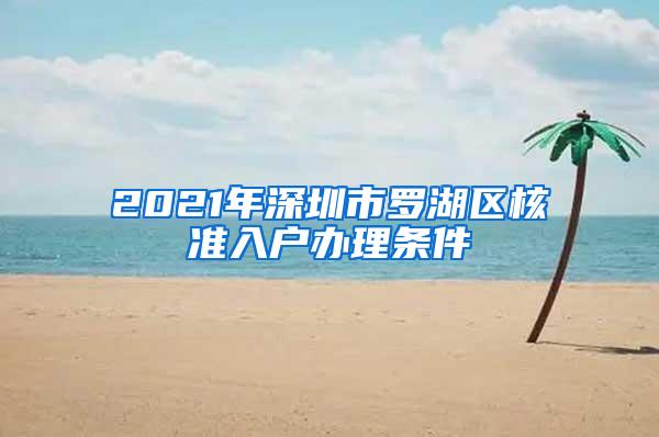 2021年深圳市罗湖区核准入户办理条件