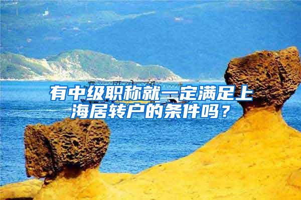 有中级职称就一定满足上海居转户的条件吗？