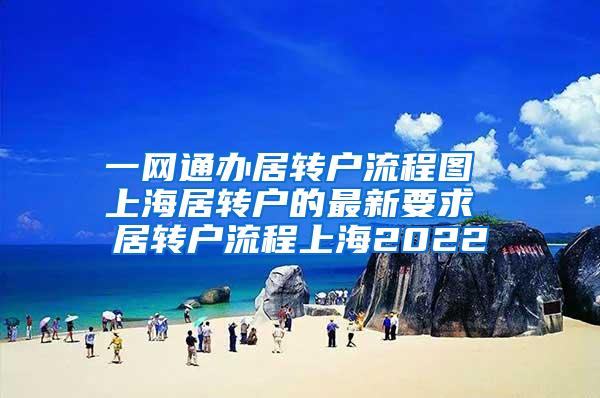 一网通办居转户流程图 上海居转户的最新要求 居转户流程上海2022