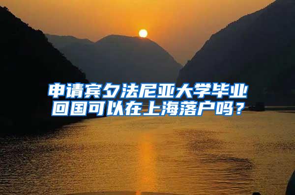 申请宾夕法尼亚大学毕业回国可以在上海落户吗？