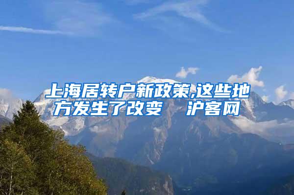 上海居转户新政策,这些地方发生了改变  沪客网