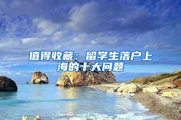值得收藏：留学生落户上海的十大问题