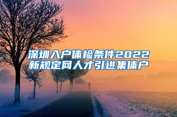 深圳入户体检条件2022新规定网人才引进集体户