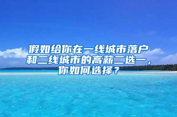 假如给你在一线城市落户和二线城市的高薪二选一，你如何选择？