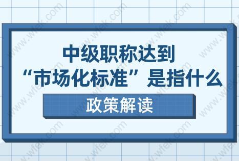 上海居转户政策解读!中级职称达到“市场化标准”是指什么
