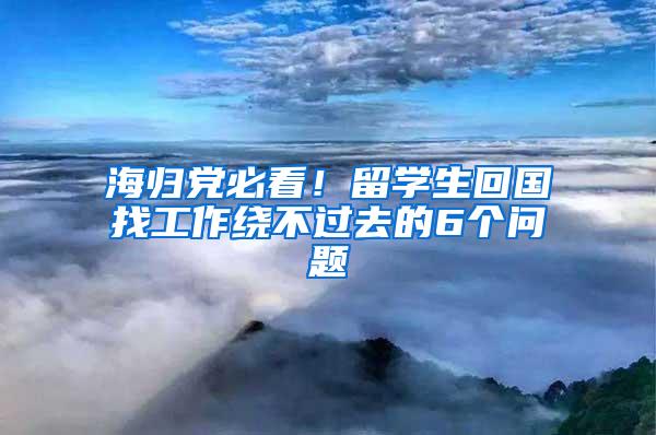 海归党必看！留学生回国找工作绕不过去的6个问题