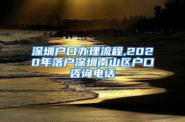 深圳户口办理流程,2020年落户深圳南山区户口咨询电话
