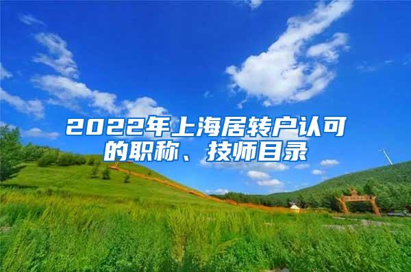 2022年上海居转户认可的职称、技师目录