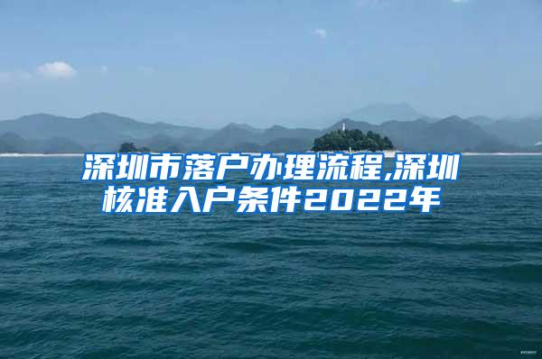 深圳市落户办理流程,深圳核准入户条件2022年