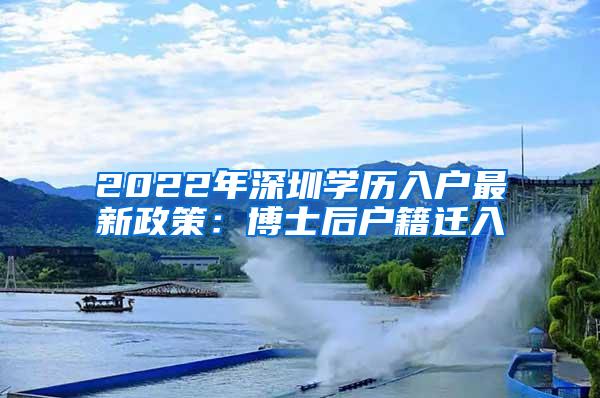 2022年深圳学历入户最新政策：博士后户籍迁入