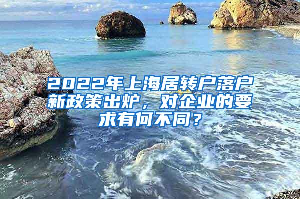 2022年上海居转户落户新政策出炉，对企业的要求有何不同？