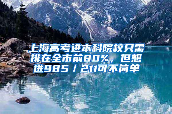 上海高考进本科院校只需排在全市前80%，但想进985／211可不简单