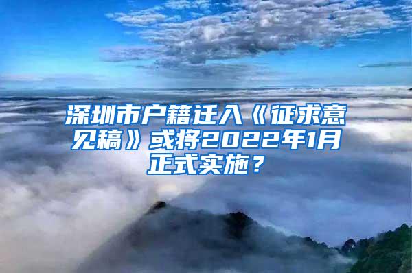 深圳市户籍迁入《征求意见稿》或将2022年1月正式实施？