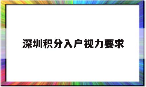 深圳积分入户视力要求(深圳积分入户和核准入户) 深圳积分入户