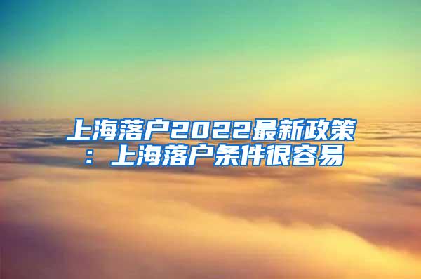 上海落户2022最新政策：上海落户条件很容易