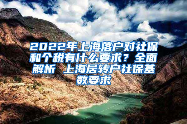 2022年上海落户对社保和个税有什么要求？全面解析 上海居转户社保基数要求