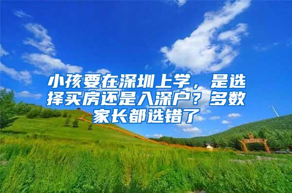 小孩要在深圳上学，是选择买房还是入深户？多数家长都选错了