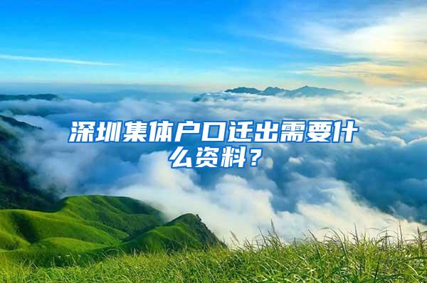 深圳集体户口迁出需要什么资料？