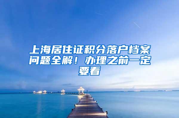 上海居住证积分落户档案问题全解！办理之前一定要看