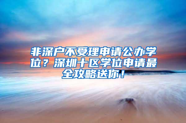 非深户不受理申请公办学位？深圳十区学位申请最全攻略送你！