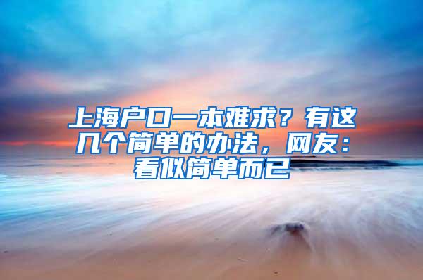 上海户口一本难求？有这几个简单的办法，网友：看似简单而已