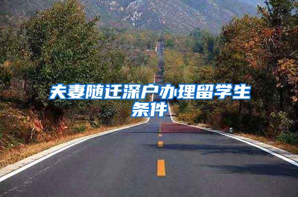 夫妻随迁深户办理留学生条件