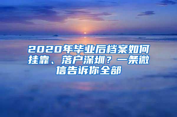 2020年毕业后档案如何挂靠、落户深圳？一条微信告诉你全部