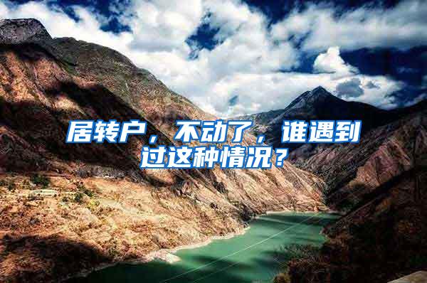 居转户，不动了，谁遇到过这种情况？