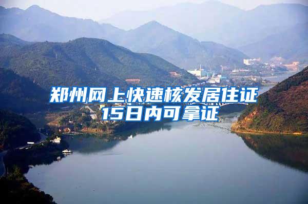 郑州网上快速核发居住证 15日内可拿证
